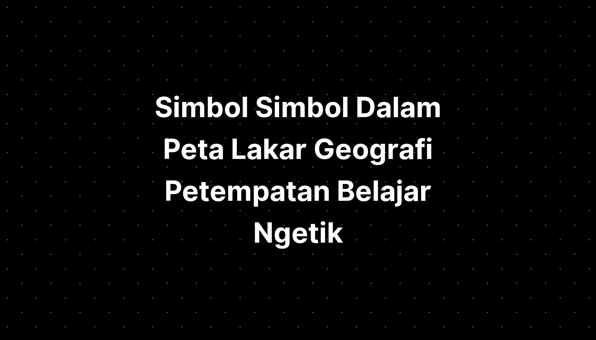 Simbol Simbol Dalam Peta Lakar Geografi Petempatan Belajar Ngetik IMAGESEE